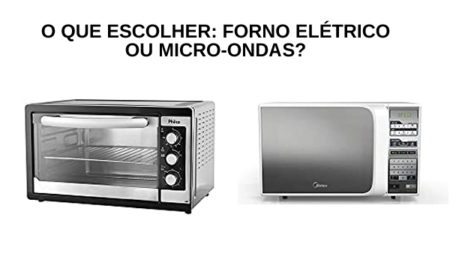 O Que Escolher: Forno Elétrico Ou Micro-Ondas?